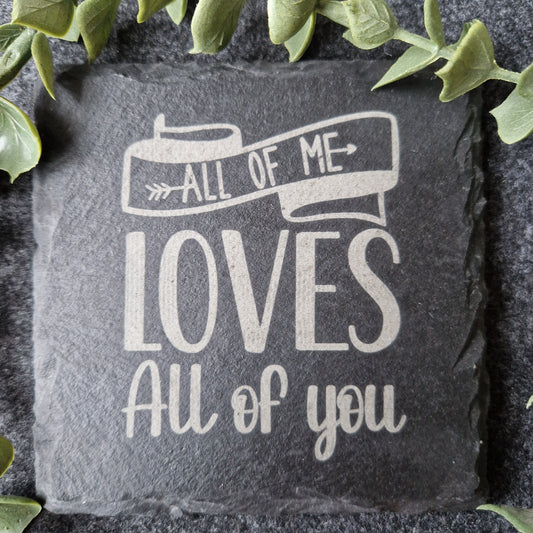 All Of Me Loves All Of You Slate Coaster