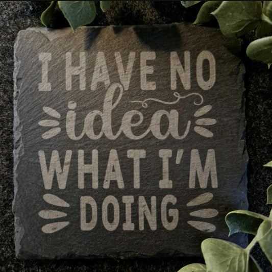 Engraved Slate Coaster "I Have No Idea What I'm Doing"