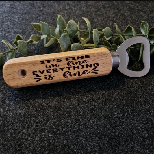 Engraved Wooden Handle Quote Bottle Opener "It's fine, i'm fine, everything is fine"