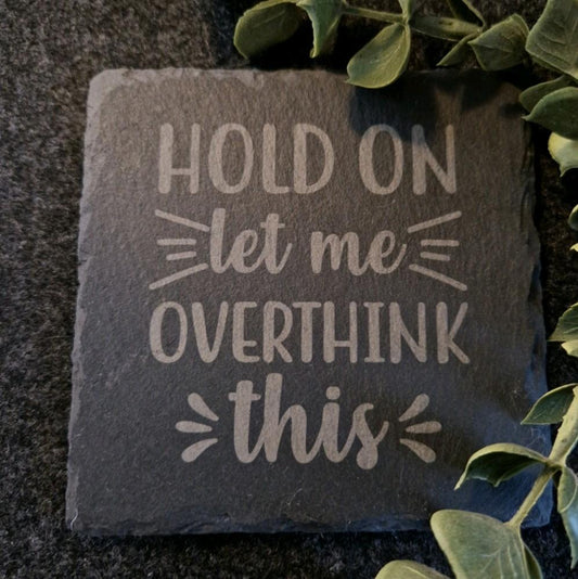 Engraved Slate Coaster "Hold on let me over think this."